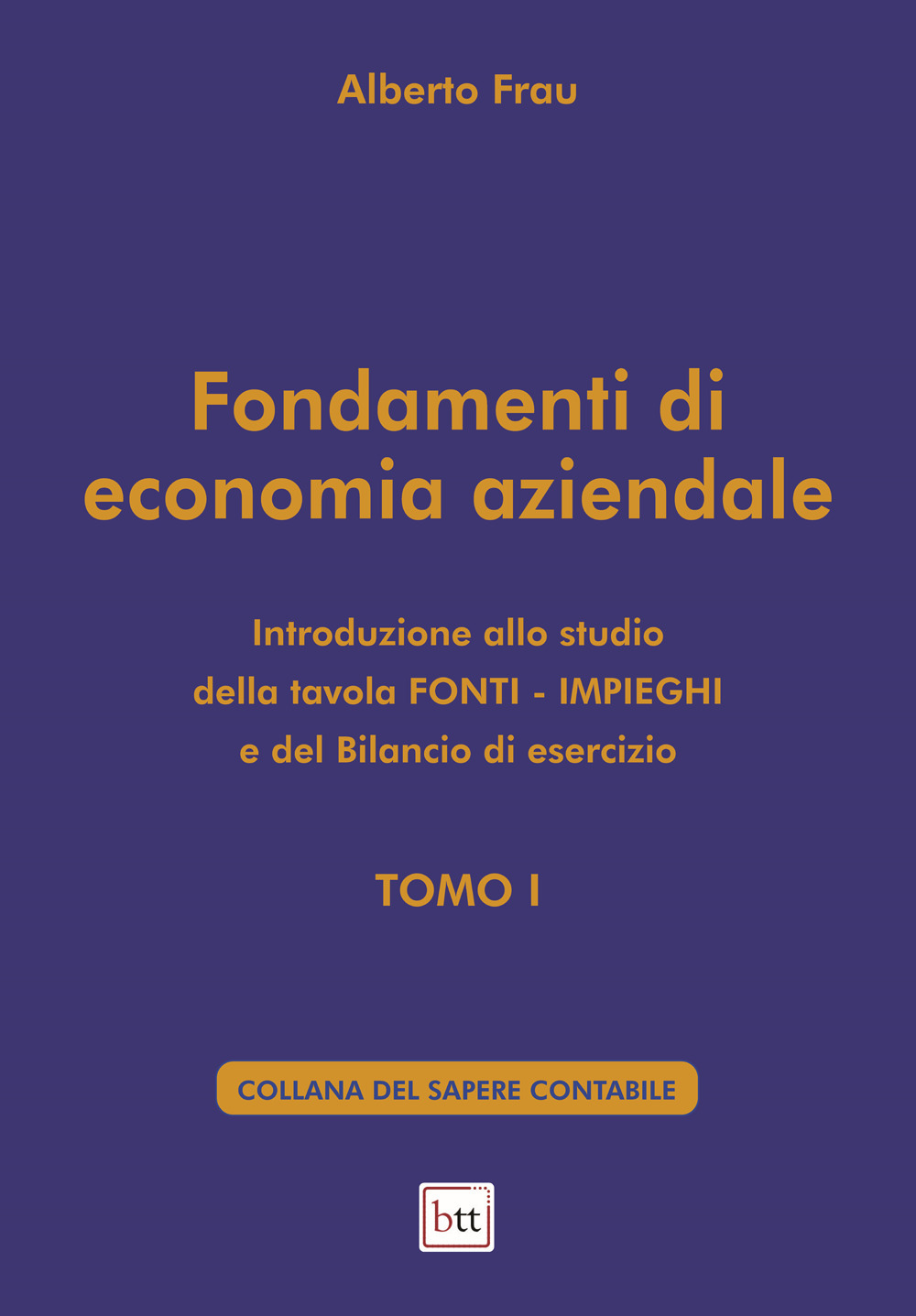 Fondamenti di economia aziendale. Vol. 1: Introduzione allo studio della tavola Fonti-Impieghi e del bilancio di esercizio