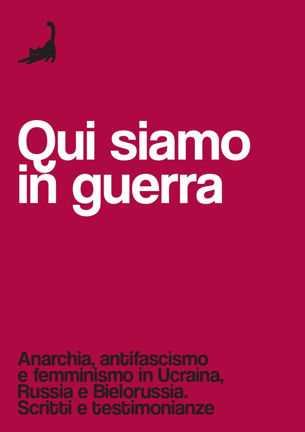 Qui siamo in guerra. Anarchia, antifascismo e femminismo in Ucraina, Russia e Bielorussia. Scritti e testimonianze
