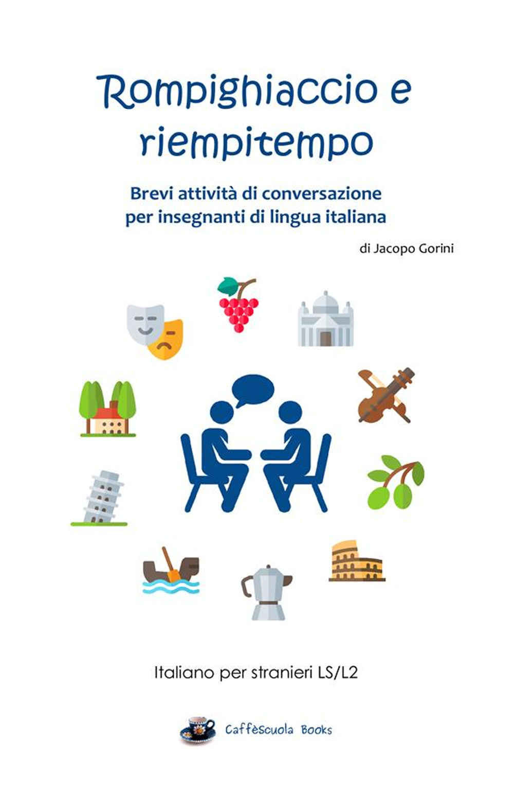 Rompighiaccio e riempitempo. Brevi attività di conversazione per insegnanti di lingua italiana. Italiano per stranieri LS/L2