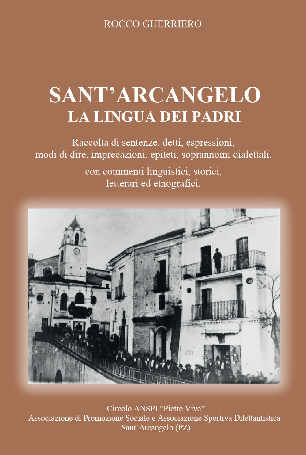 Sant’Arcangelo. La lingua dei padri. Raccolta di sentenze, detti, espressioni, modi di dire, imprecazioni, epiteti, soprannomi dialettali, con commenti linguistici, storici, letterari ed etnografici