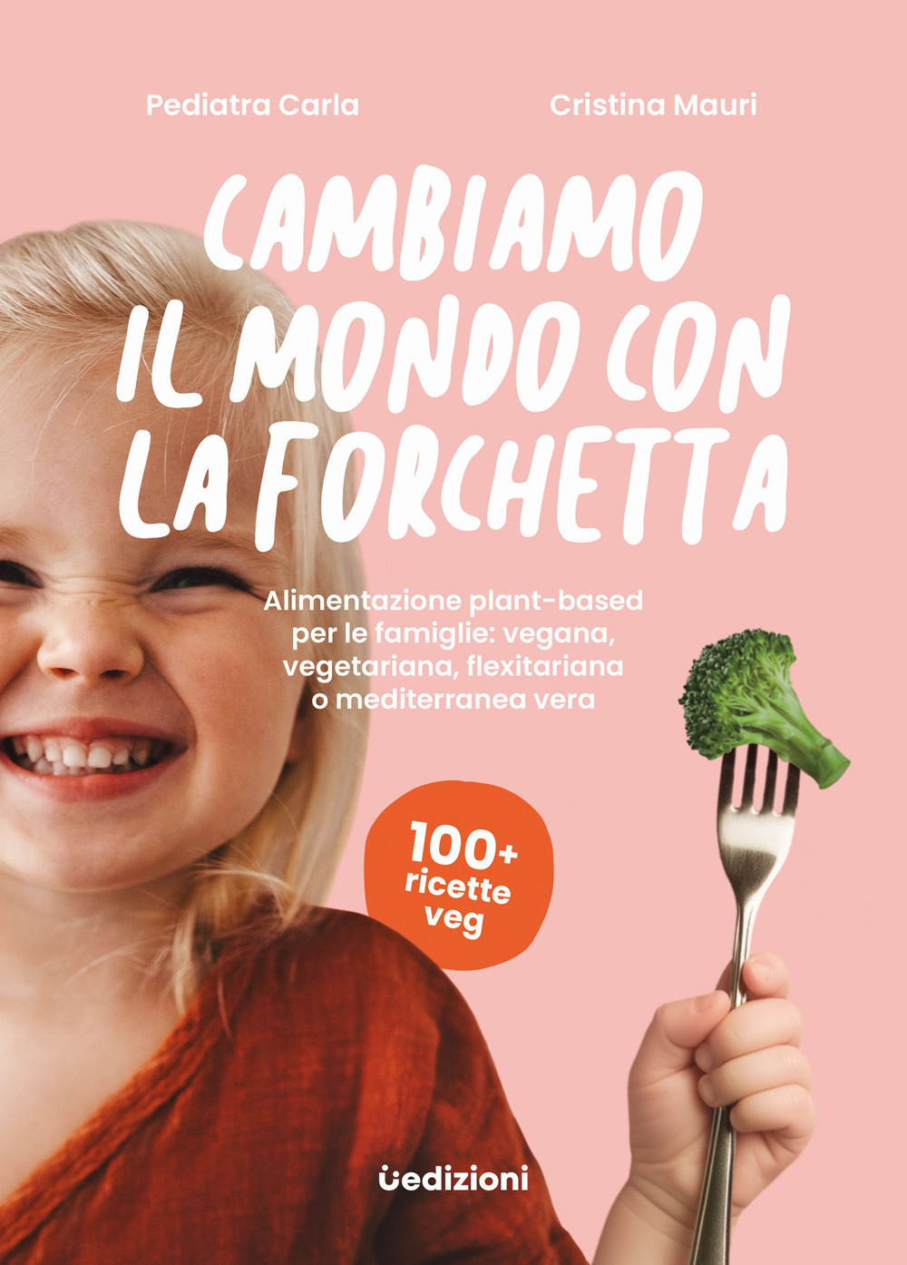 Cambiamo il mondo con la forchetta. Alimentazione plant-based per le famiglie: vegana, vegetariana, flexitariana o mediterranea vera