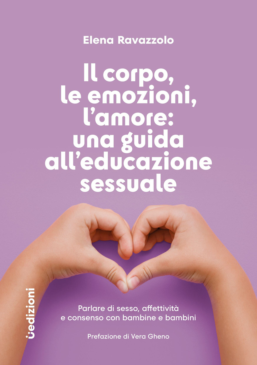 Il corpo, le emozioni, l’amore: una guida all’educazione sessuale. Parlare di sesso, affettività e consenso con bambine e bambini
