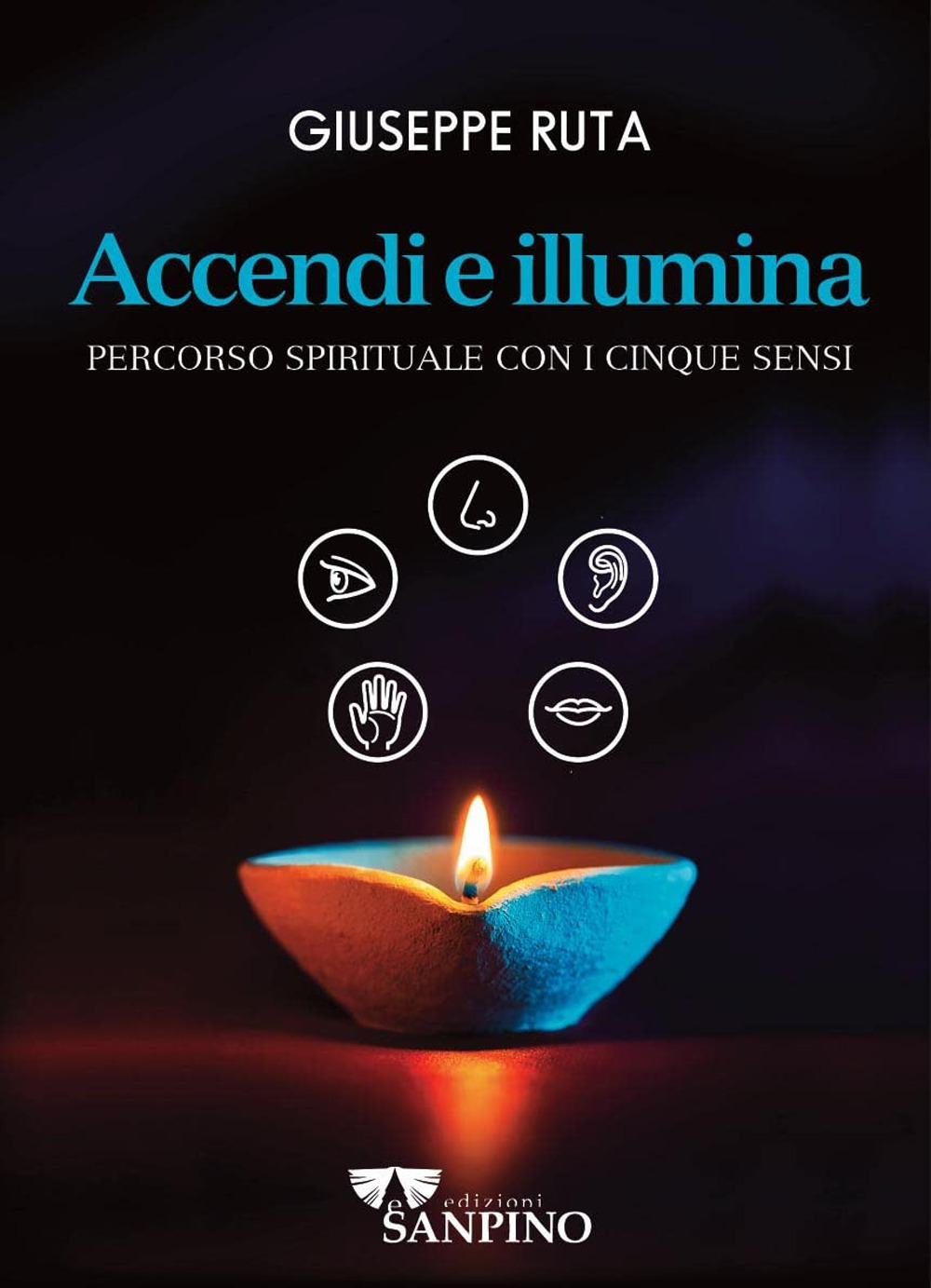 Accendi e illumina. Percorso spirituale con i cinque sensi