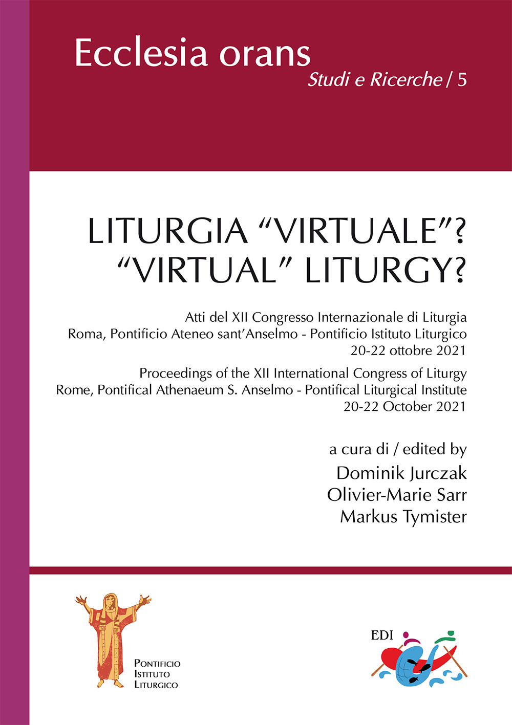 Liturgia «virtuale»? Atti del XII Congresso Internazionale di Liturgia (Roma, Pontificio Ateneo sant’Anselmo - Pontificio Istituto Liturgico. 20-22 ottobre 2021)-«Virtual» Liturgy? Proceedings of the XII International Congress of Liturgy (Rome, Pontifical Athenaeum S. Anselmo - Pontifical Liturgical Institute. 20-22 October 2021)