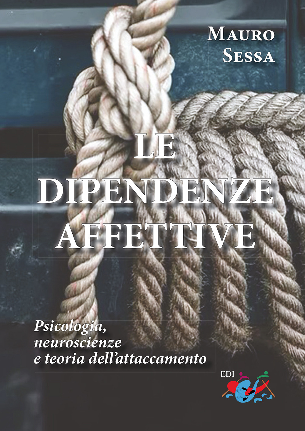 Le dipendenze affettive. Psicologia, neuroscienze e teoria dell'attaccamento