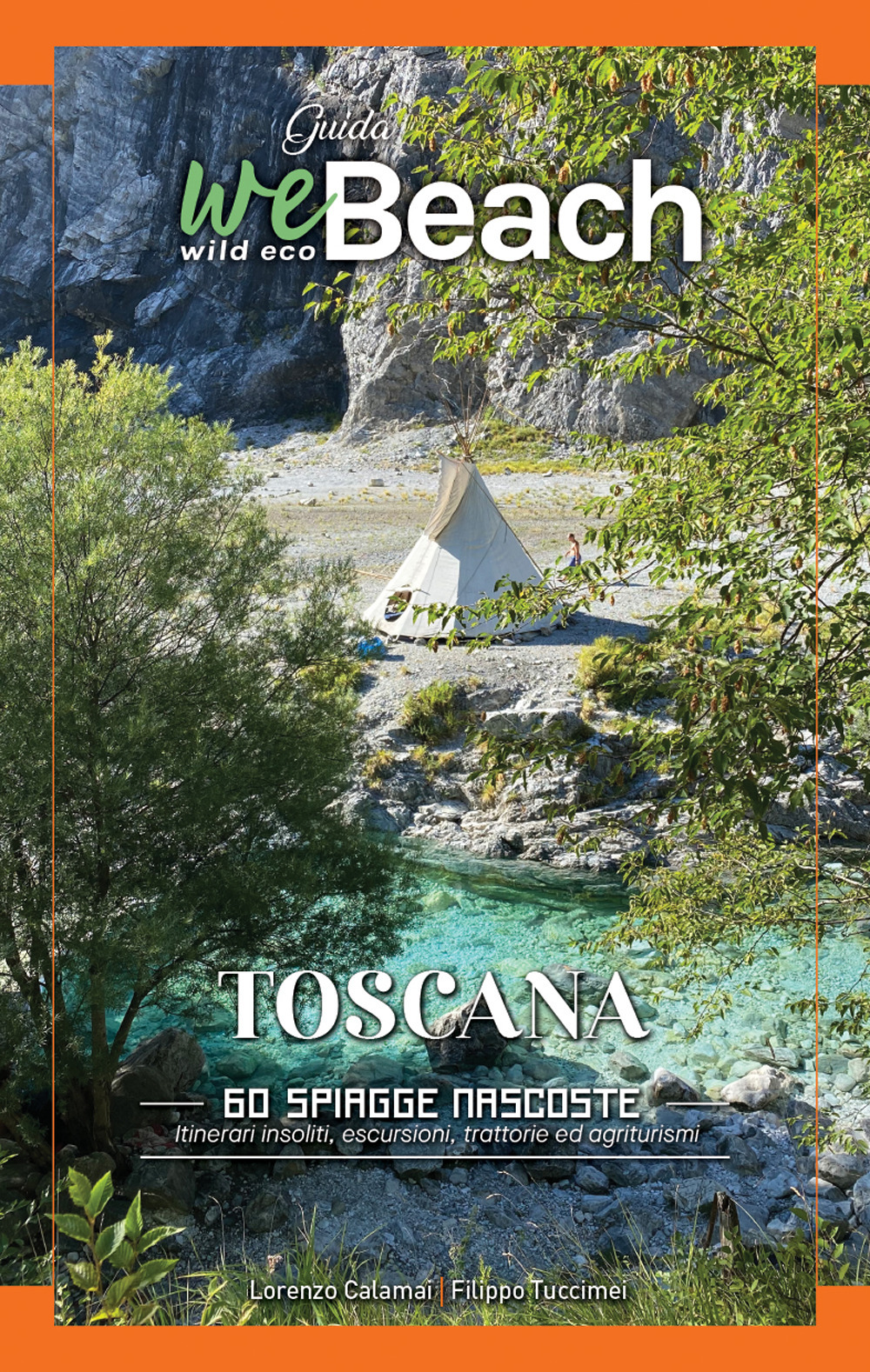WeBeach. Toscana. 60 spiagge nascoste . Itinerari insoliti, escursioni, campeggi, trattorie ed agriturismi