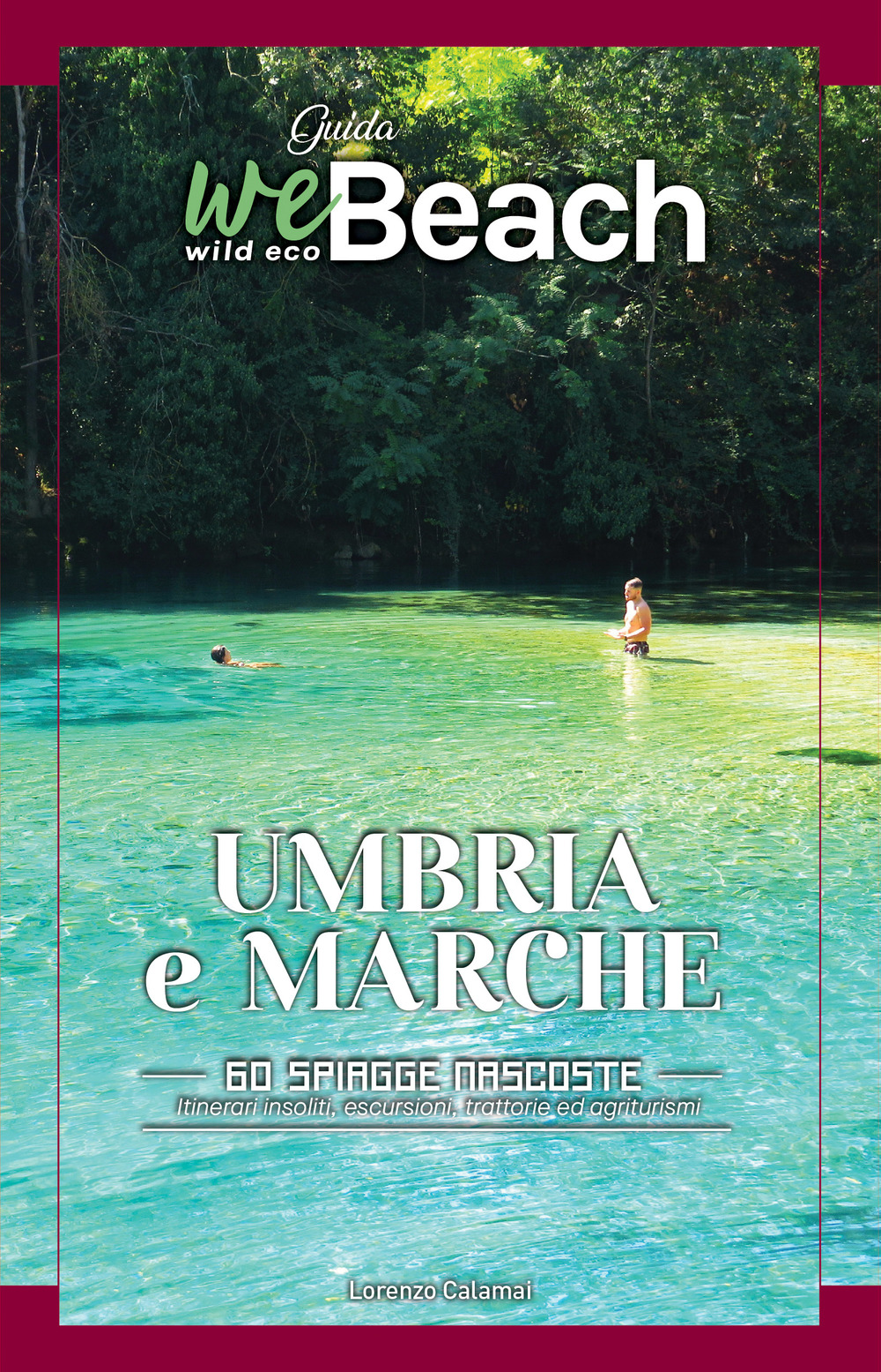 WeBeach. Umbria e Marche. 60 spiagge nascoste. itinerari insoliti, escursioni, campeggi, trattorie ed agriturismi