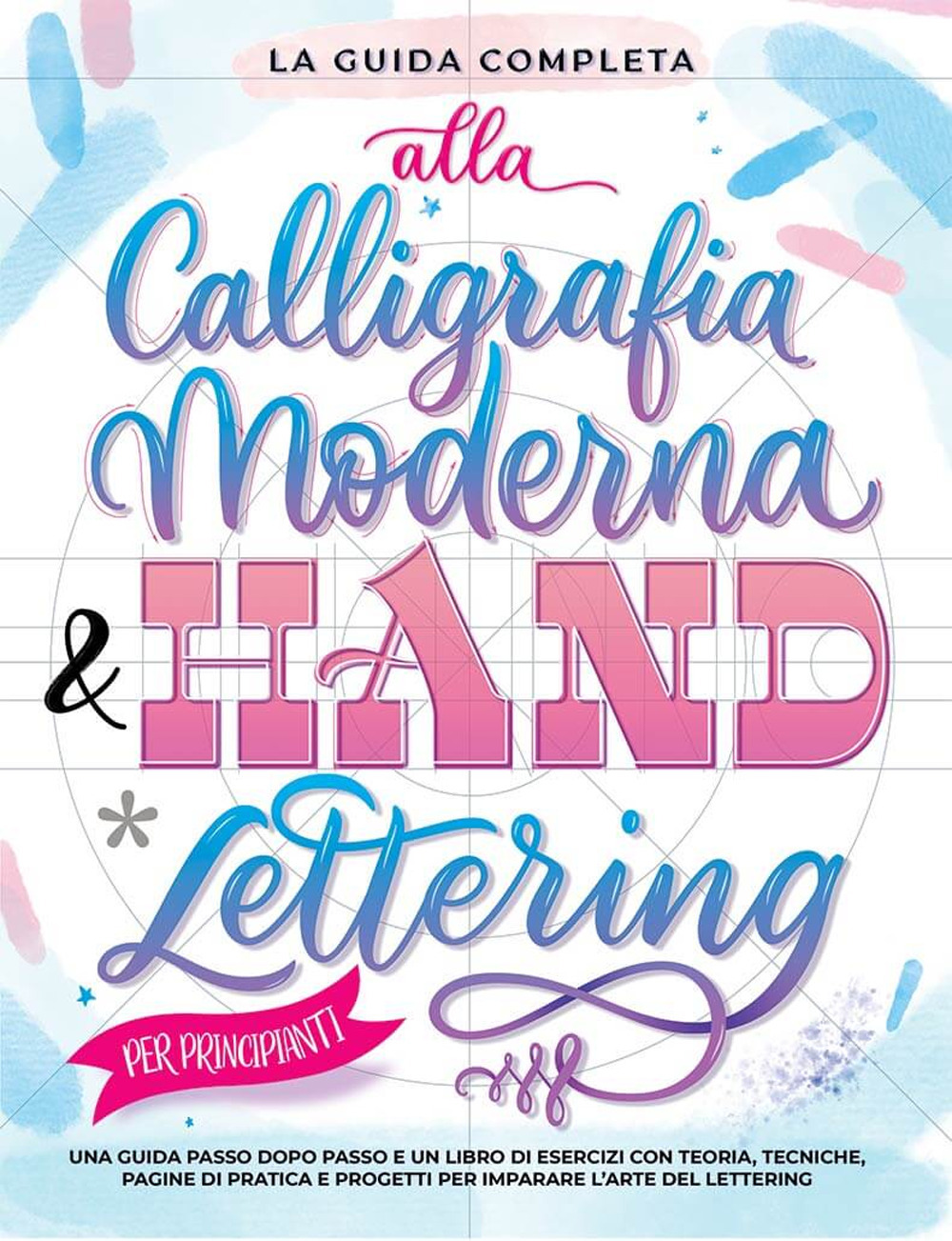 La guida completa alla calligrafia moderna & hand lettering per principianti. Una guida passo dopo passo e un libro di esercizi con teoria, tecniche, pagine di pratica e progetti per imparare l’arte del lettering