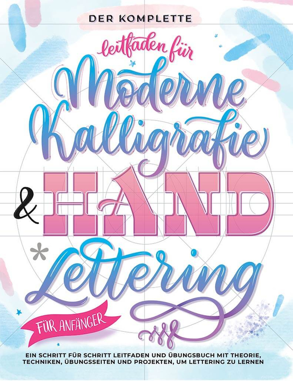 Der komplette leitfaden für moderne kalligrafie & handlettering für anfänger. Eine schritt für schritt leitfaden und übungsbuch mit theorie, techniken, übungsseiten und projekten, um lettering zu lernen