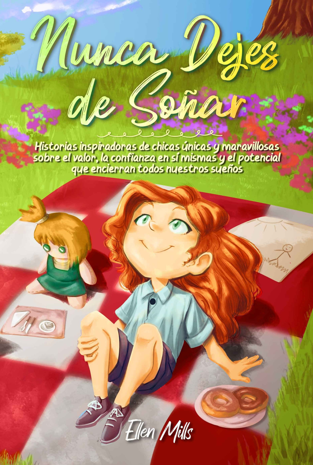 Nunca dejes de soñar. Historias inspiradoras de chicas únicas y maravillosas sobre el valor, la confianza en sí mismas y el potencial que encierran todos nuestros sueños