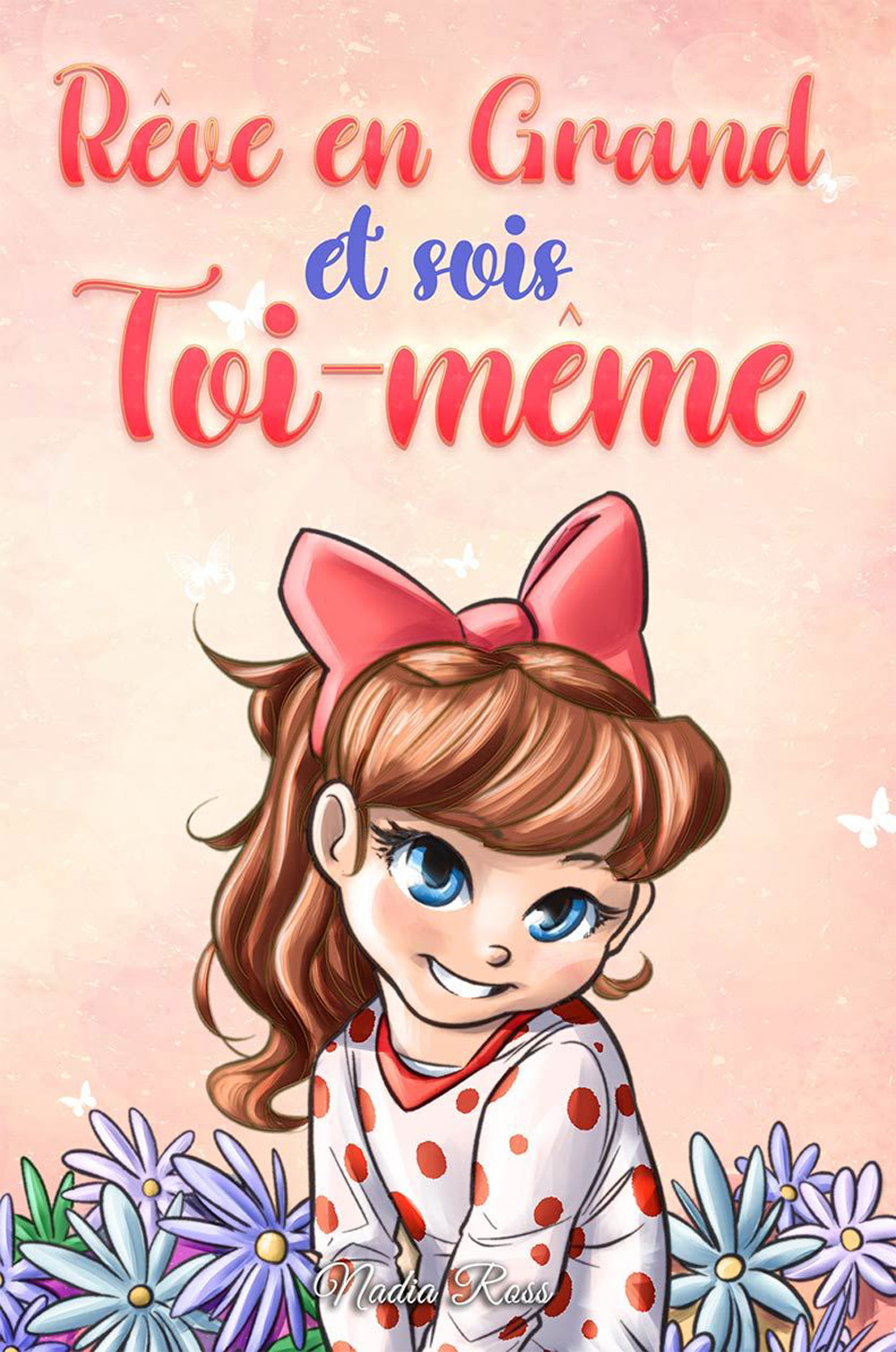 Rêve en grand et sois toi-même. Des histoires motivantes pour les filles, sur l'estime de soi, la confiance, le courage et l'amitié