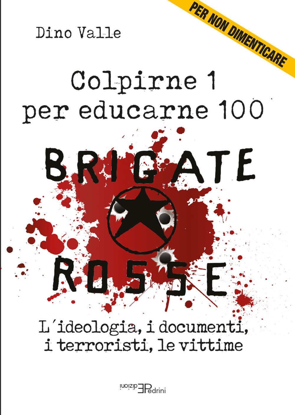 Brigate Rosse. Colpirne 1 per educarne 100. L'ideologia, i documenti, i terroristi, le vittime