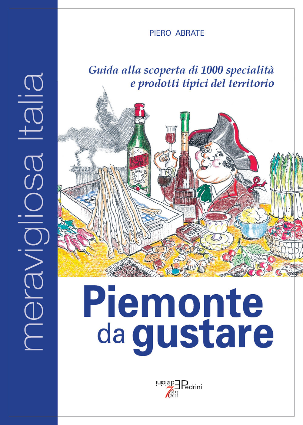 Piemonte da gustare. Guida alla scoperta di 1000 specialità e prodotti tipici del territorio