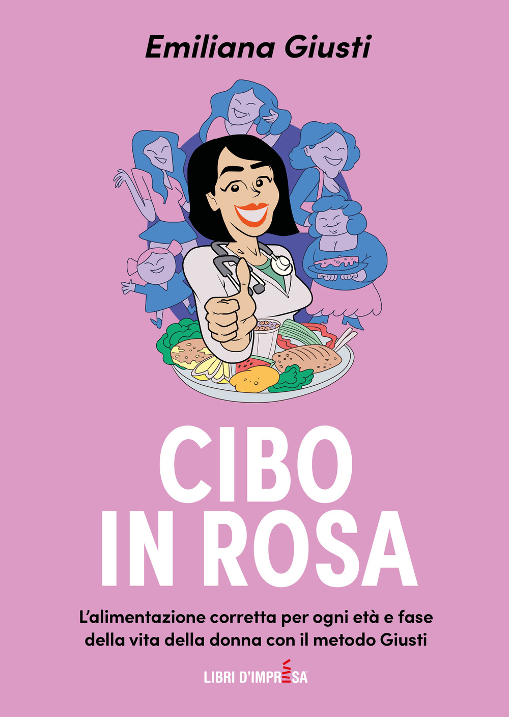 Cibo in rosa. L'alimentazione corretta per ogni età e fase della vita della donna con il metodo Giusti