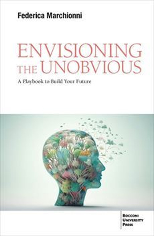 Envisioning the unobvious. A playbook to build your future