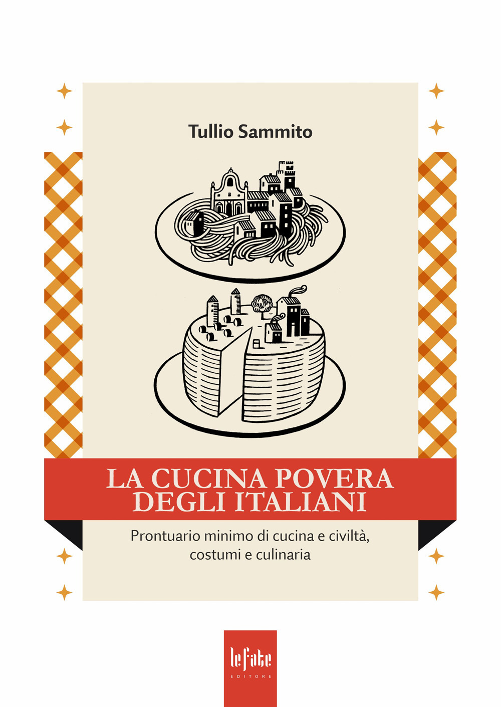 La cucina povera degli italiani. Prontuario minimo di cucina e civiltà, costumi e culinaria