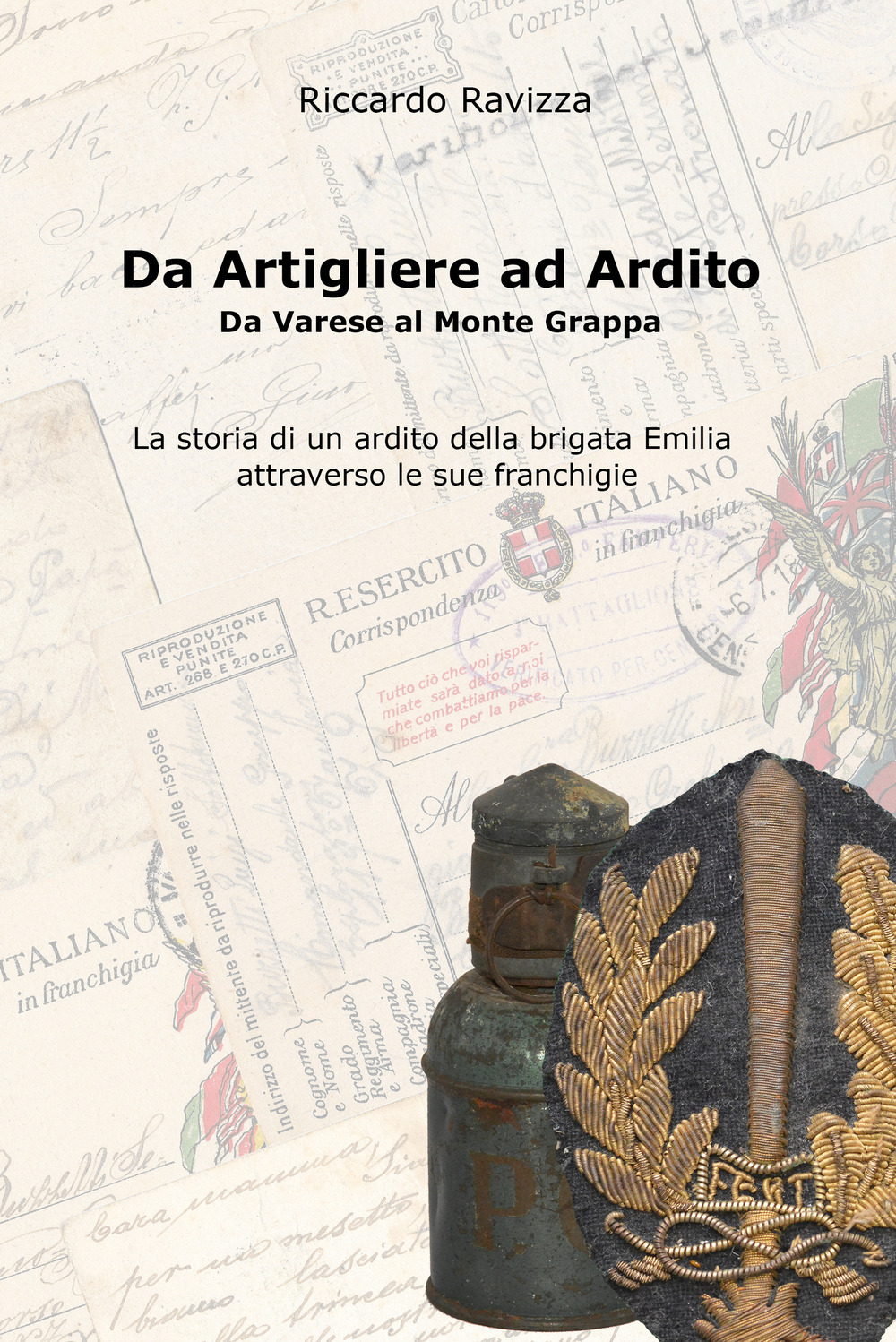 Da artigliere ad ardito. Da Varese al Monte Grappa. La storia di un ardito reggimentale della Brigata Emilia attraverso le sue franchigie