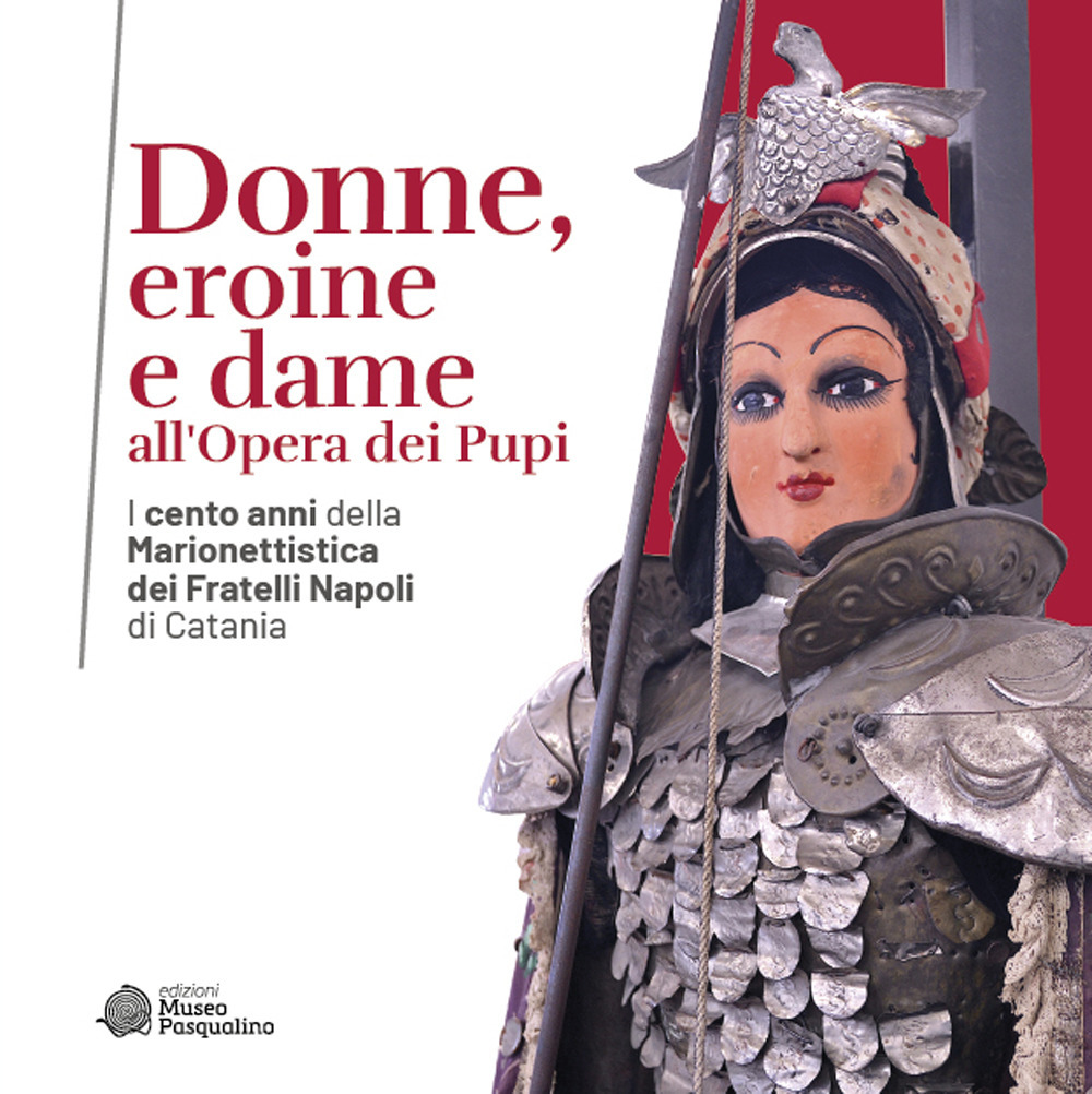 Donne, eroine e dame all'Opera dei Pupi. I cento anni della Marionettistica dei Fratelli Napoli di Catania. Catalogo della mostra (Modica, 29 aprile-22 ottobre 2023)