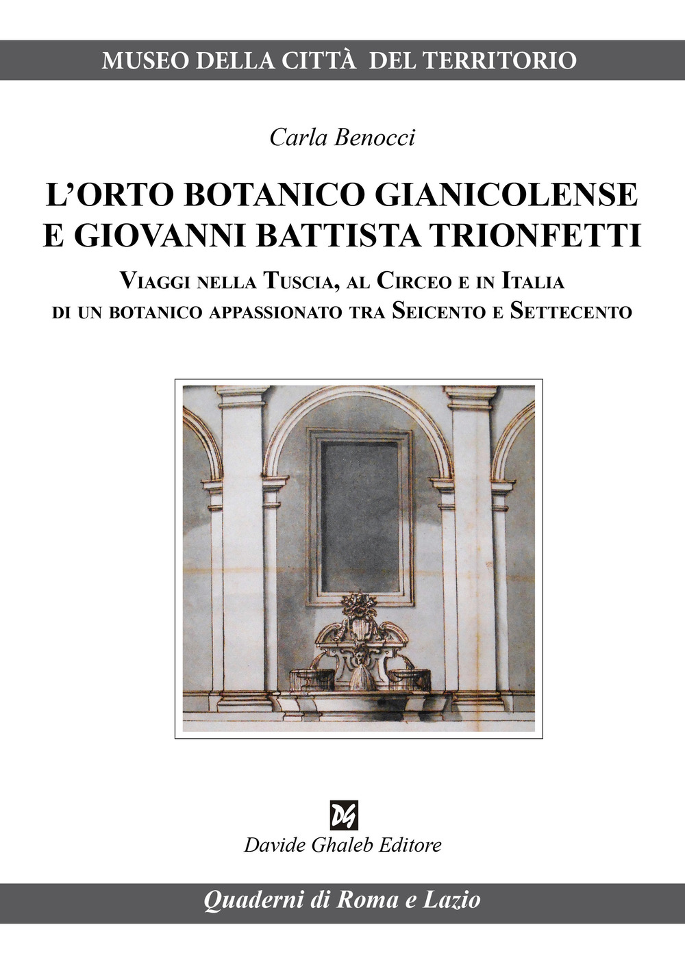 L'orto botanico gianicolense e Giovanni Battista Trionfetti. Viaggi nella Tuscia, al Circeo e in Italia di un botanico appassionato tra Seicento e Settecento