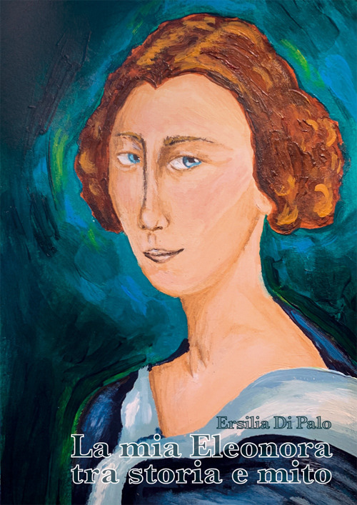 La mia Eleonora tra storia e mito