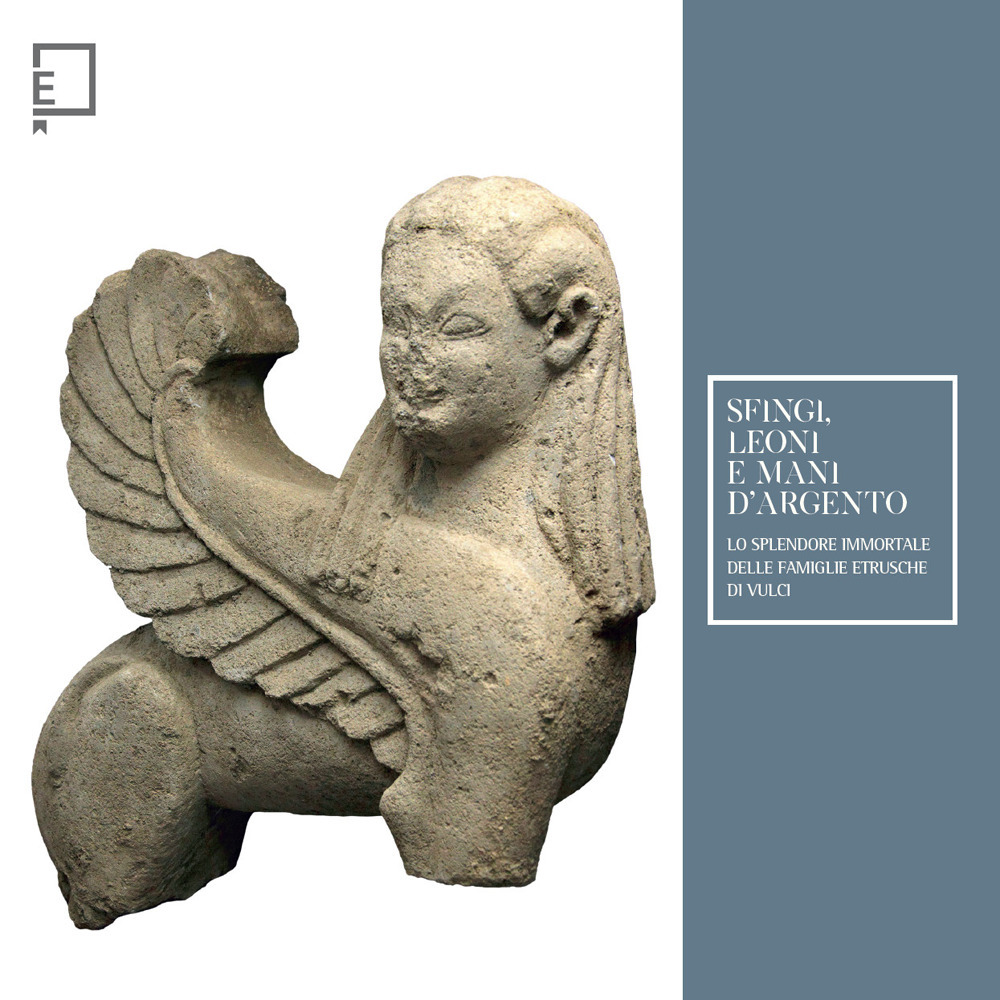 Sfingi, leoni e mani d'argento. Lo splendore immortale delle famiglie etrusche di Vulci. Catalogo della mostra (Viterbo, 25 febbraio–15 giugno 2023)