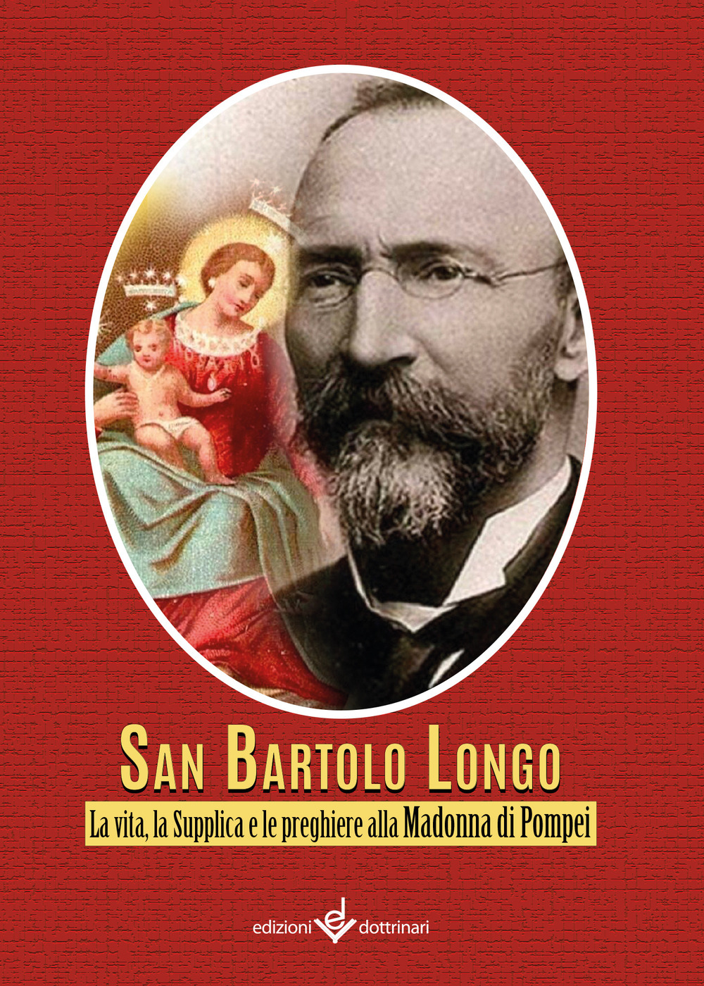 Bartolo Longo. La vita, la supplica e le preghiere alla Madonna di Pompei