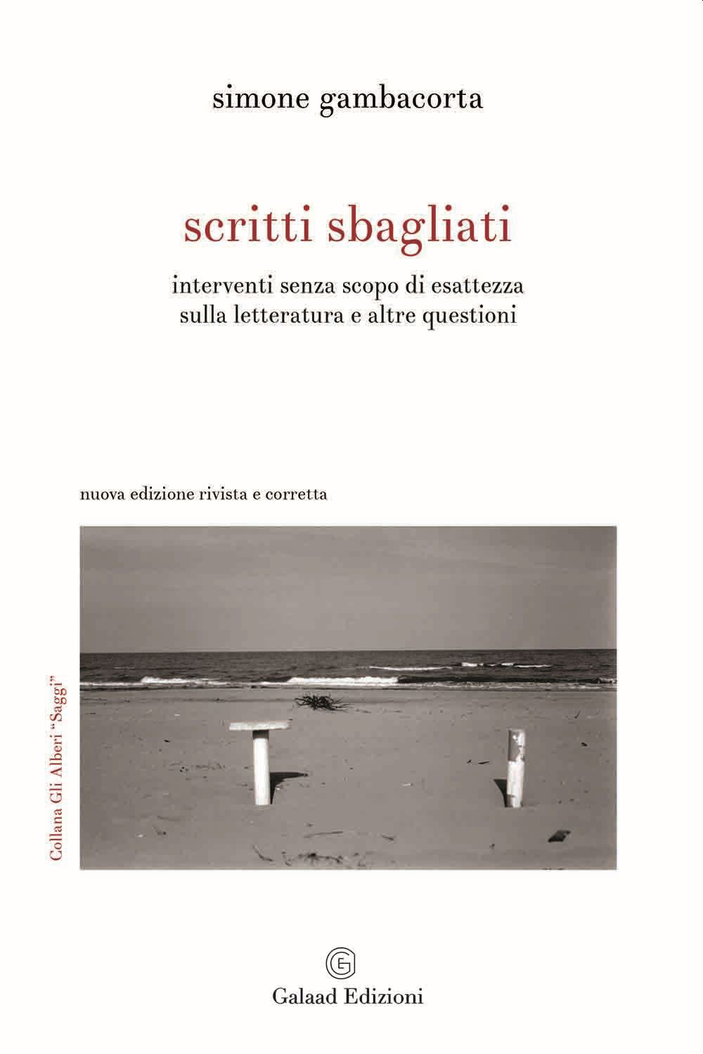 Scritti sbagliati. Interventi senza scopo di esattezza sulla letteratura e altre questioni