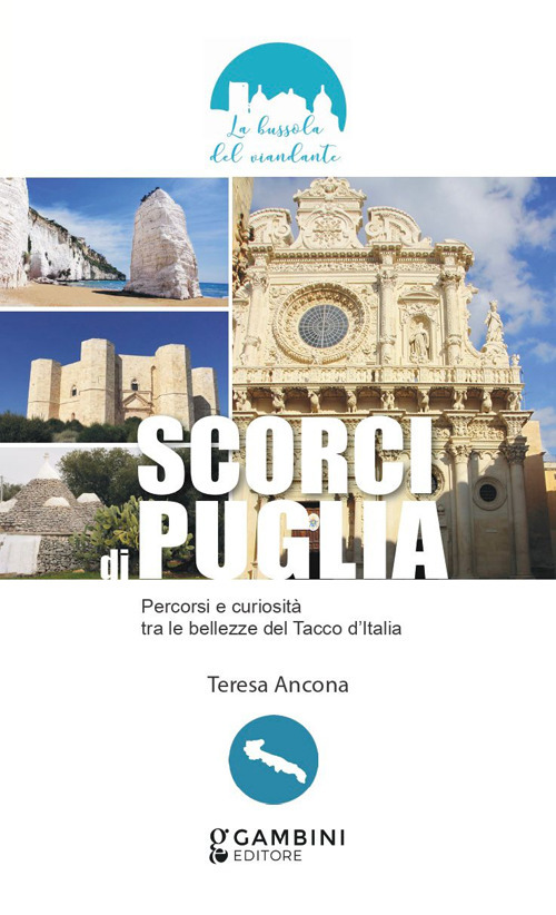 Scorci di Puglia. Percorsi e curiosità tra le bellezze del Tacco d’Italia