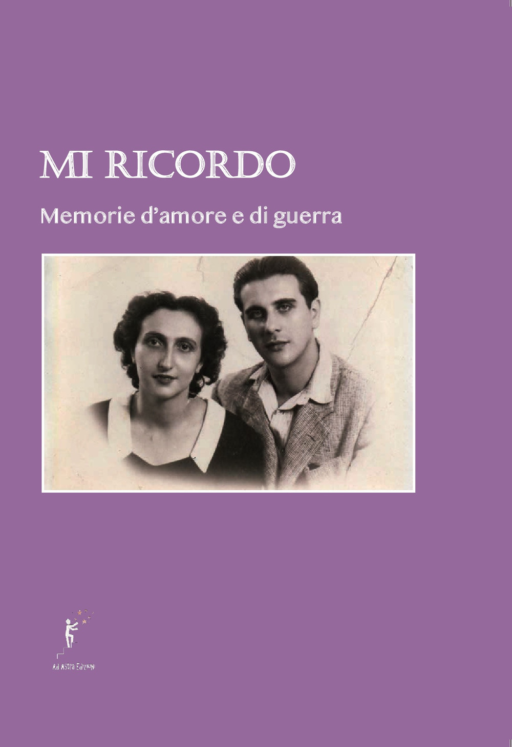 Mi ricordo. Memorie d'amore e di guerra