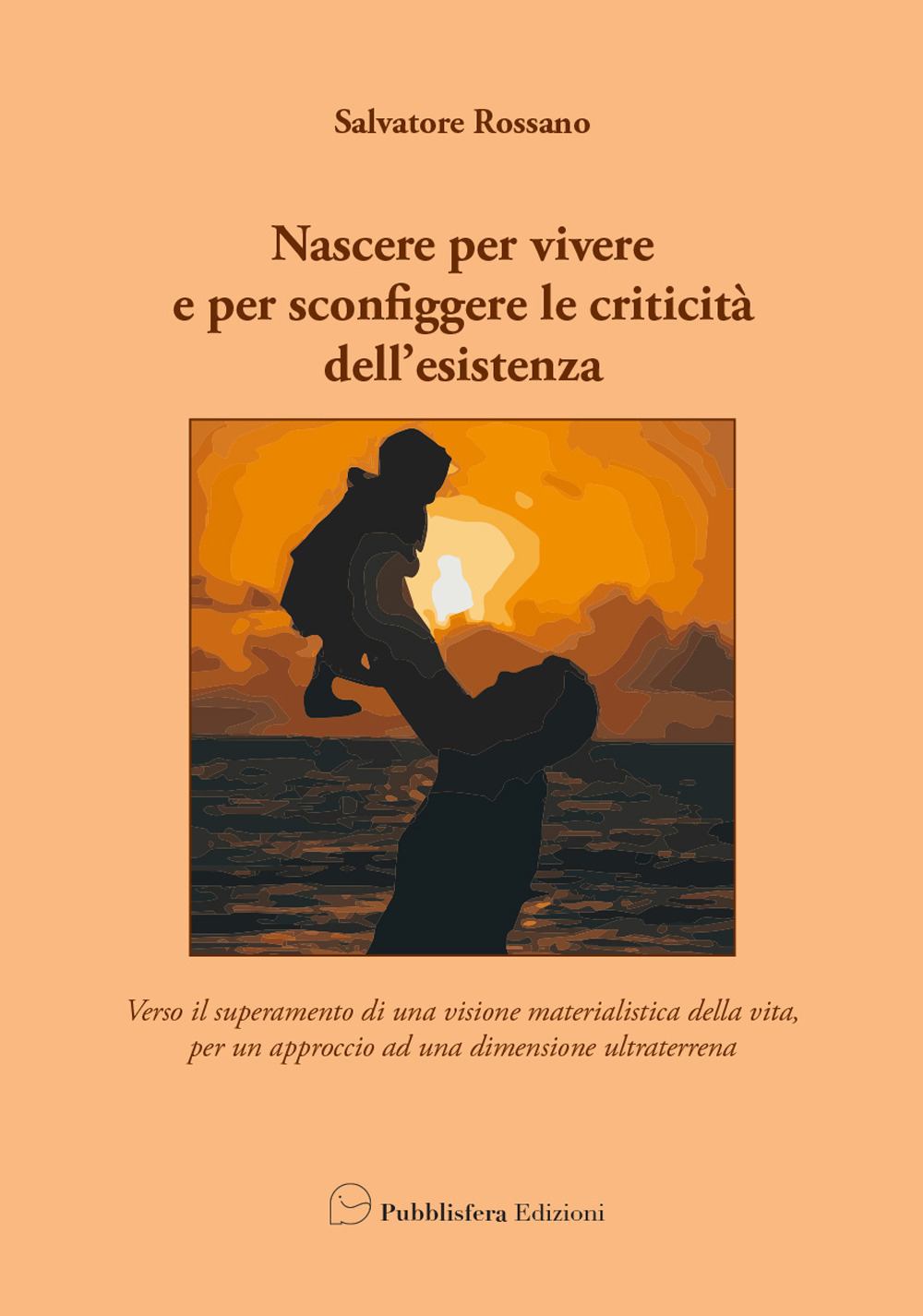 Nascere per vivere e per sconfiggere le criticità dell'esistenza. Verso il superamento di una visione materialistica della vita, per un approccio ad una dimensione ultraterrena