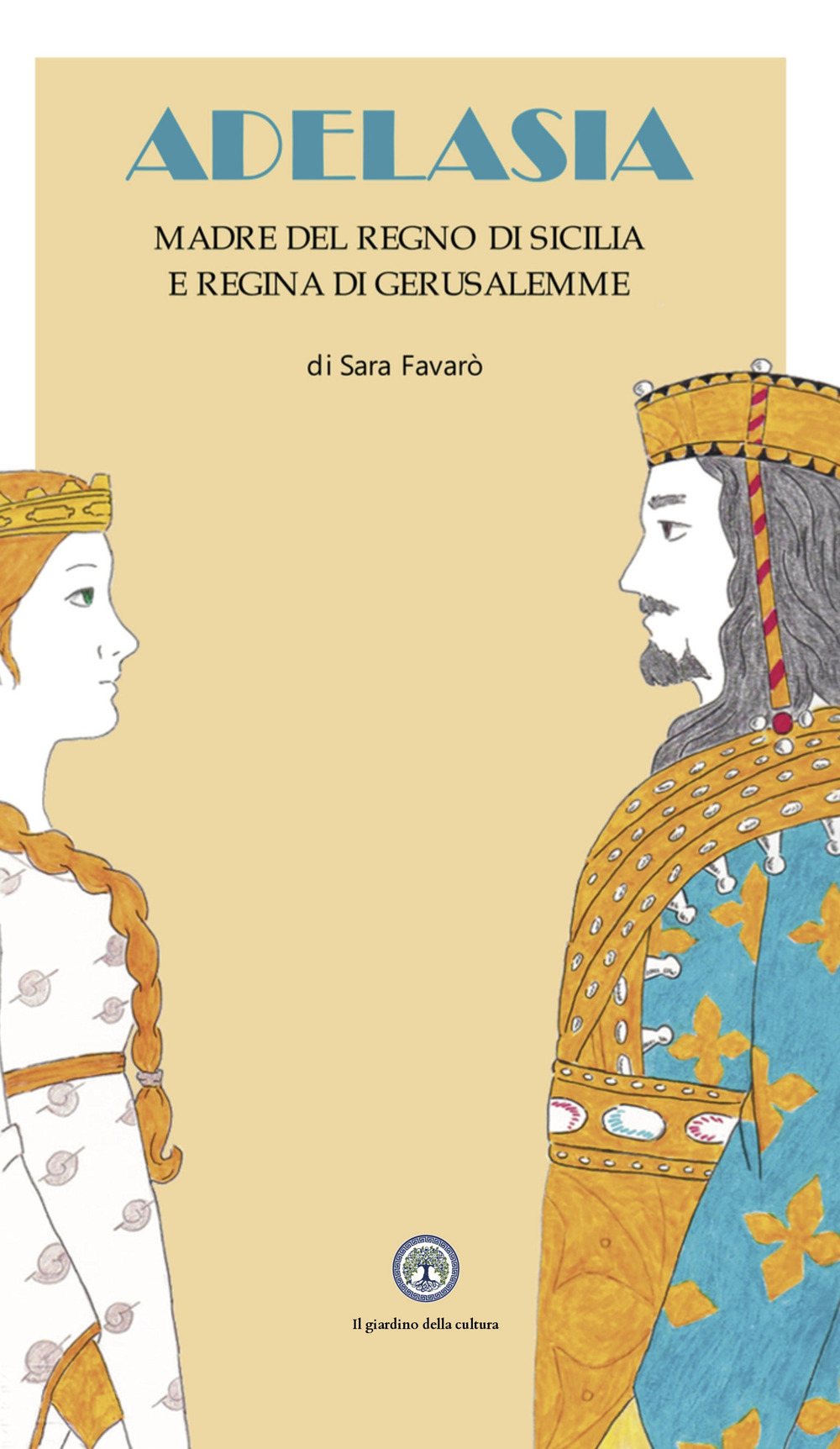 Adelasia. Madre del Regno di Sicilia e Regina di Gerusalemme ovvero Adelaide Aleramo del Vasto