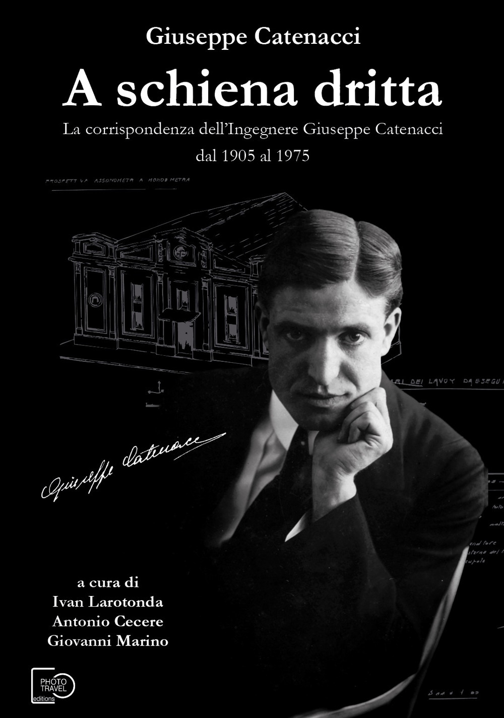 A schiena dritta. La corrispondenza dell'ingegnere Giuseppe Catenacci dal 1905 al 1975