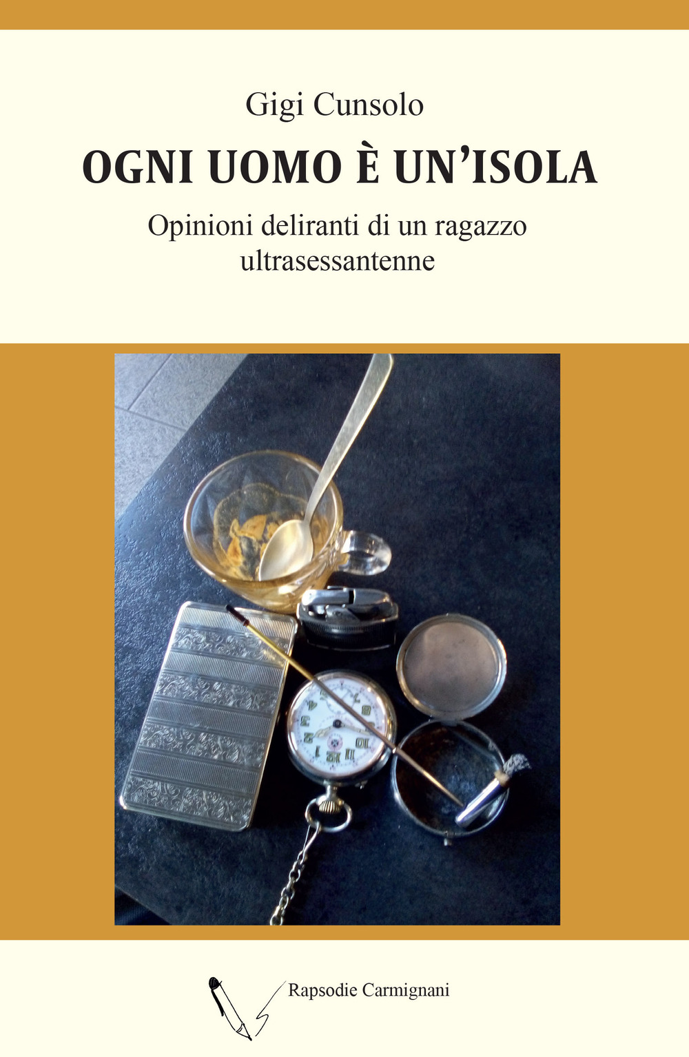 Ogni uomo è un'isola. Opinioni deliranti di un ragazzo ultrasessantenne