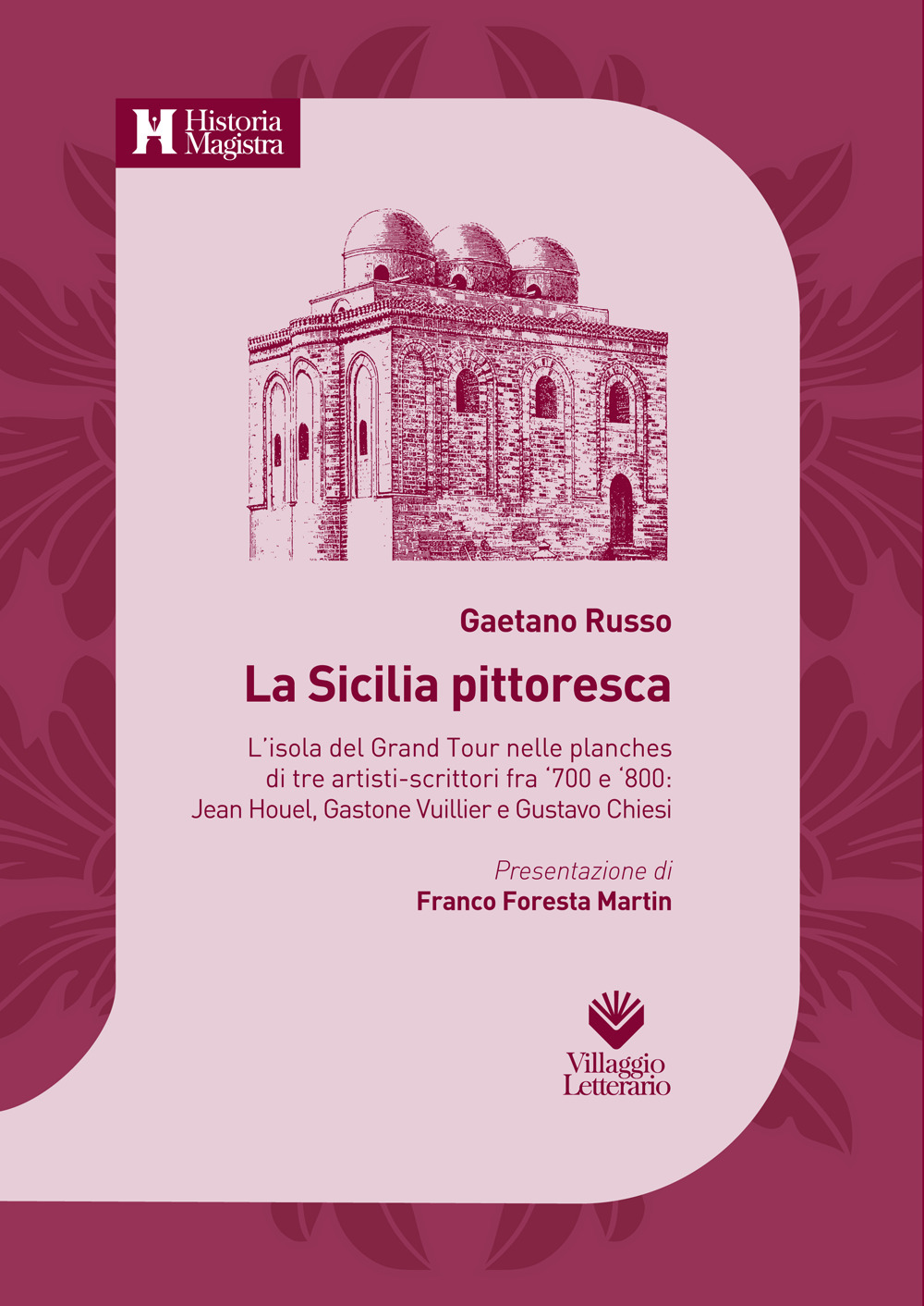 La Sicilia pittoresca. L'isola del Grand Tour nelle planches di tre artisti-scrittori fra '700 e '800: Jean Houel, Gastone Vuillier e Gustavo Chiesi