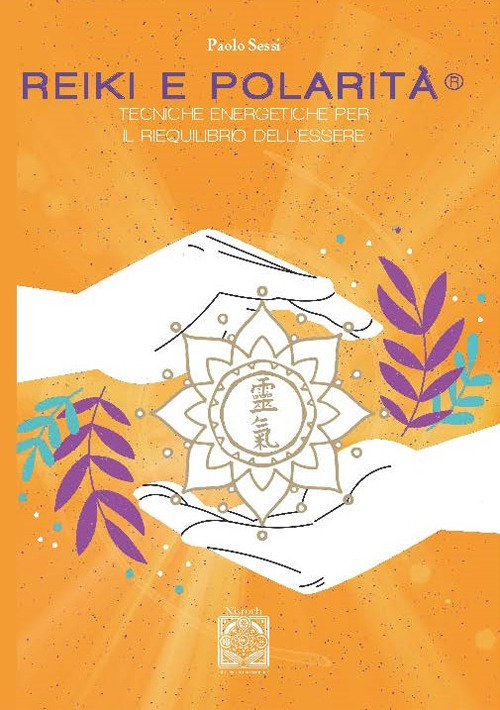 Reiki e polarità. Teorie energetiche per il riequilibrio profondo dell'essere