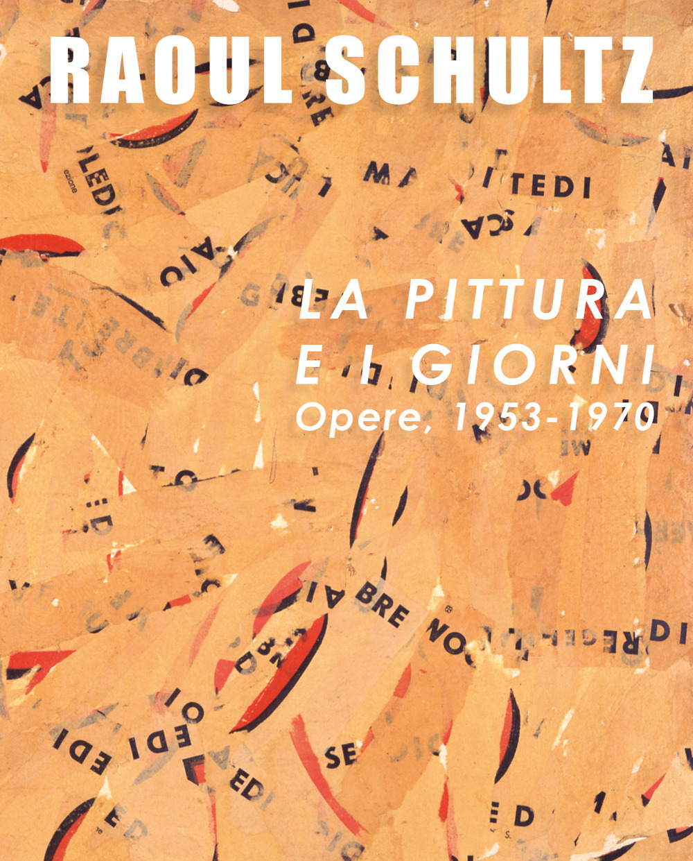 Raoul Schultz. La pittura e i giorni. Opere, 1953-1970