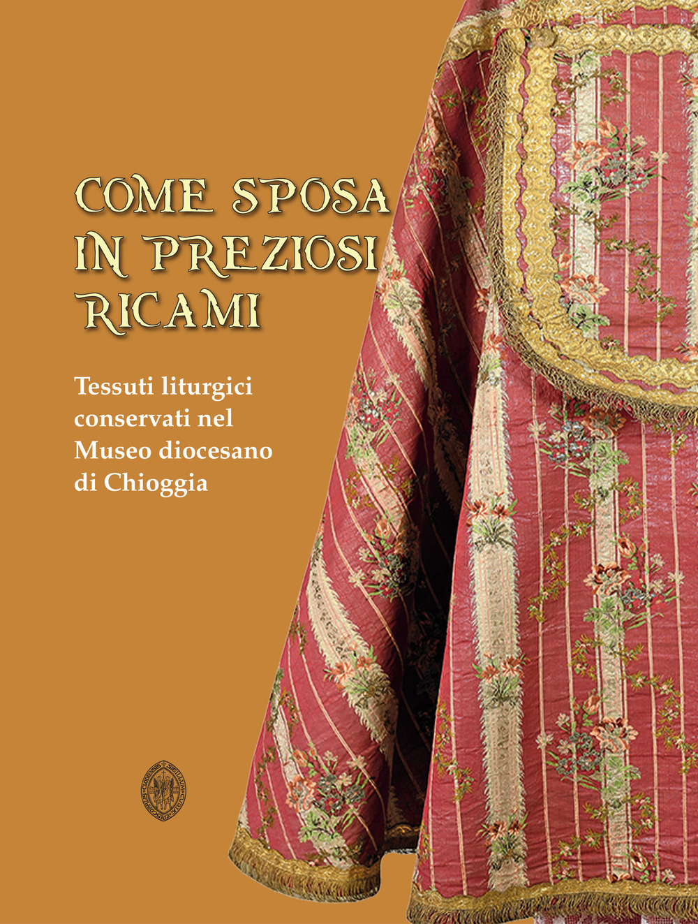 Come sposa in preziosi ricami. Tessuti liturgici conservati nel Museo diocesano di Chioggia