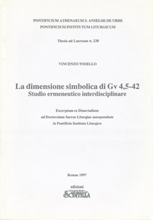 La dimensione simbolica di Gv 4,5-42. Studio ermeneutico interdisciplinare. Ecerptum ex Dissertatione ad Doctoratum Sacrae Liturgiae assequendum in Pontificio Istituto Lirugico