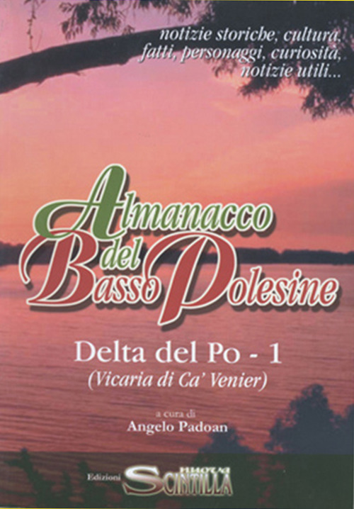 Almanacco del Basso Polesine. Delta del Po. Notizie storiche, culturali, fatti, personaggi, curiosità, notizie utili. Vicaria di Ca' Venier. Vol. 1
