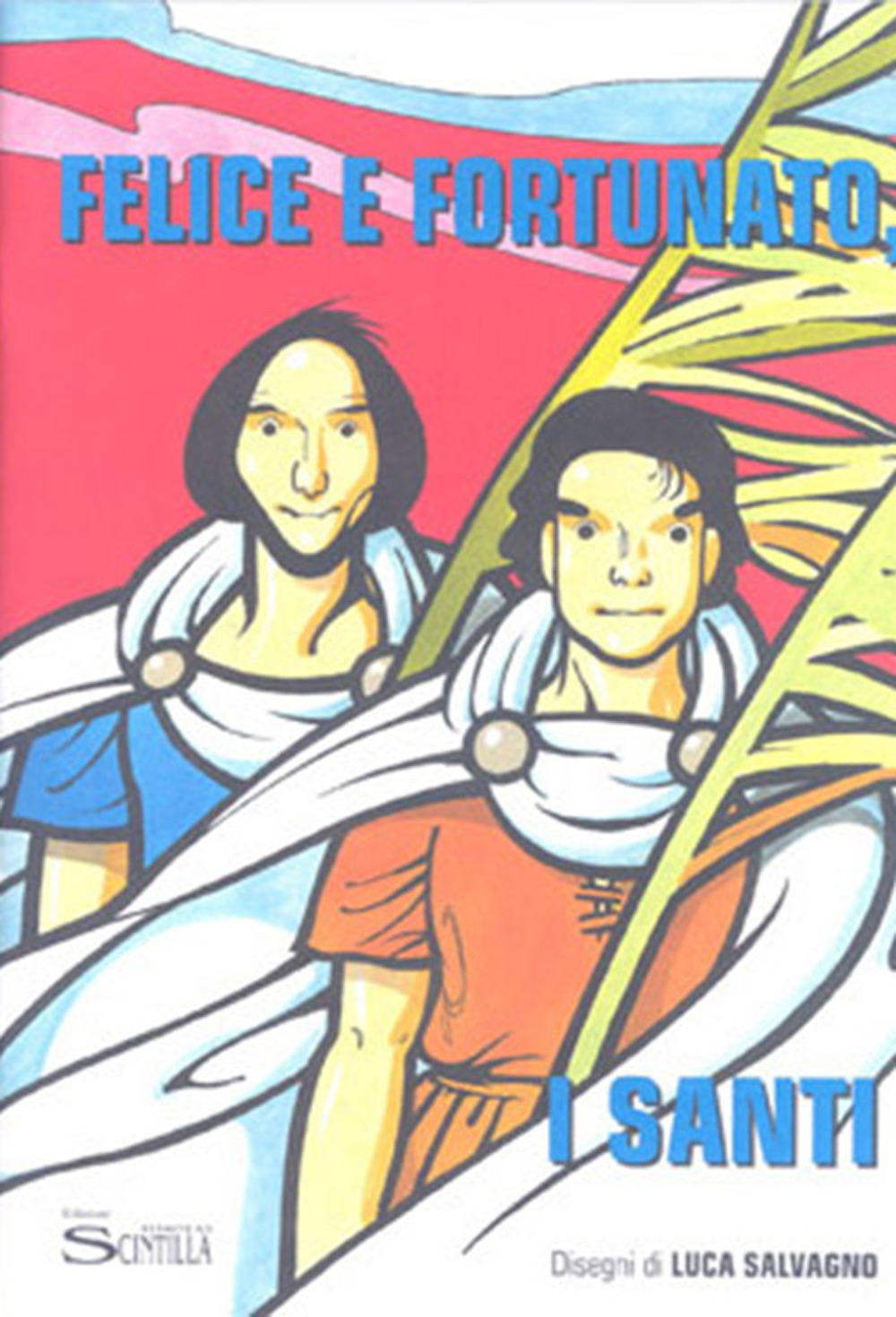 Felice e Fortunato. Santi. Storia a fumetti dei Santi Martiri Felice e Fortunato patroni di Chioggia e spunti di approfondimento