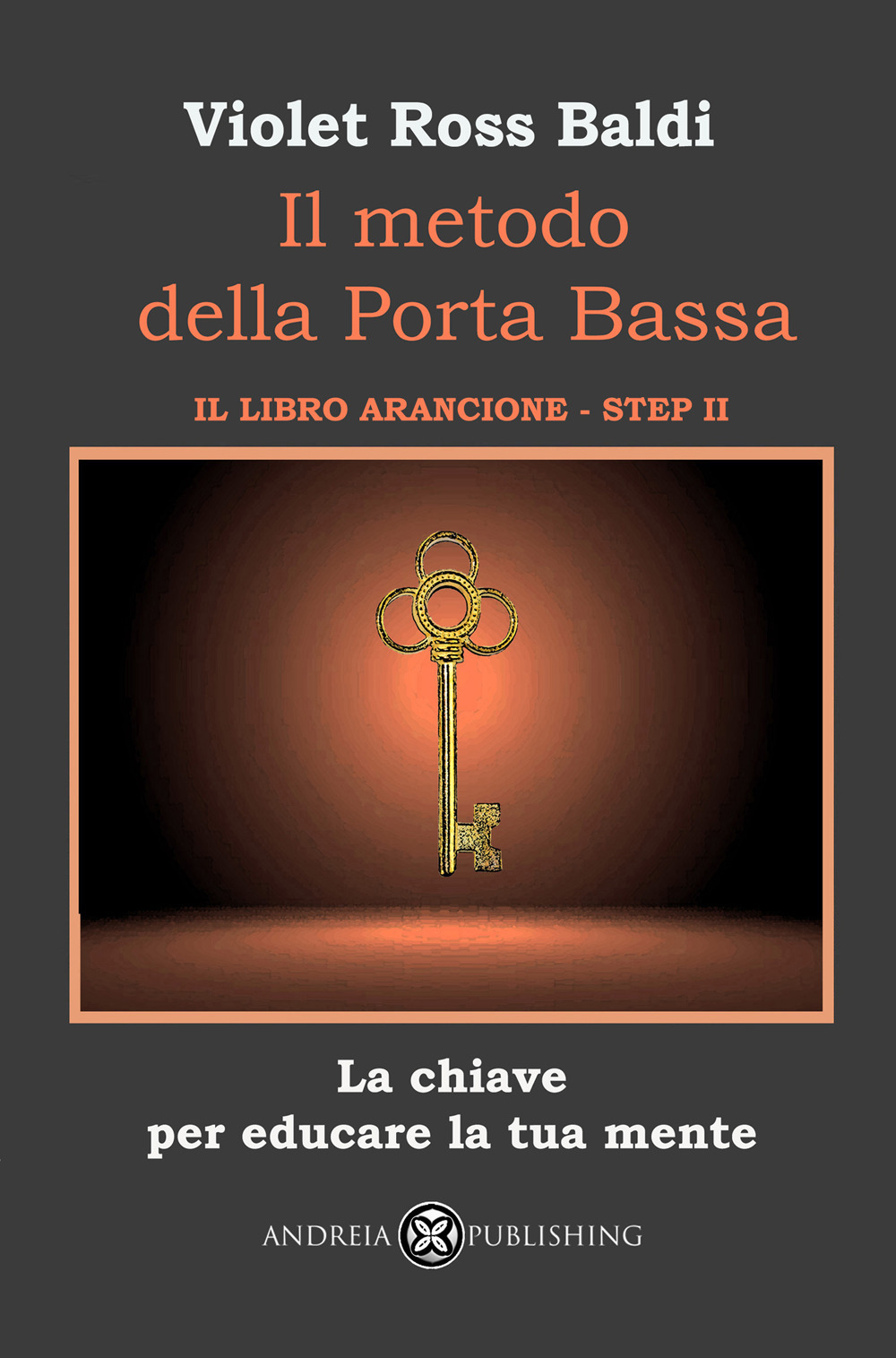 Il metodo della Porta Bassa. Step II. La chiave per educare la tua mente. Il libro arancione