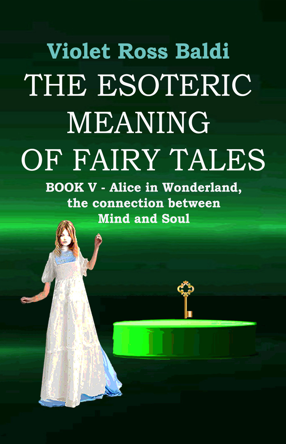 The esoteric meaning of fairy tales. Vol. 5: Alice in Wonderland, the connection between Mind and Soul