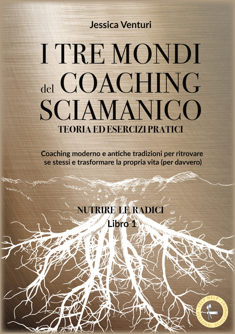 I tre mondi del coaching sciamanico. Vol. 1: Nutrire le radici