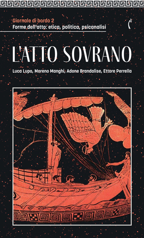 Giornale di bordo. Forme dell’atto: etica, politica, psicanalisi. Vol. 2: L' atto sovrano