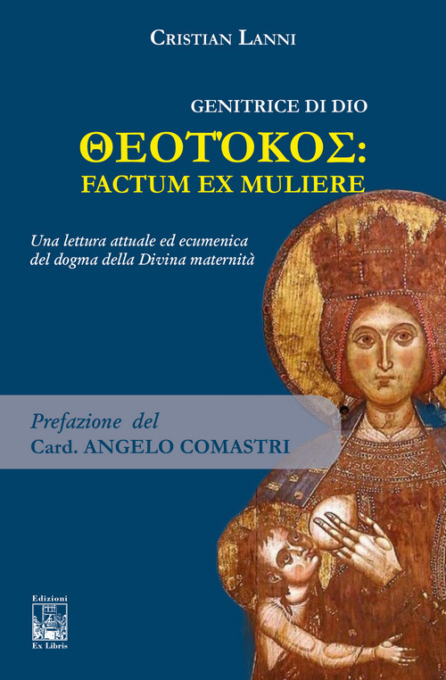 Genitrice di Dio. Theotókos: factum ex muliere. Una lettura attuale ed ecumenica del dogma della Divina maternità