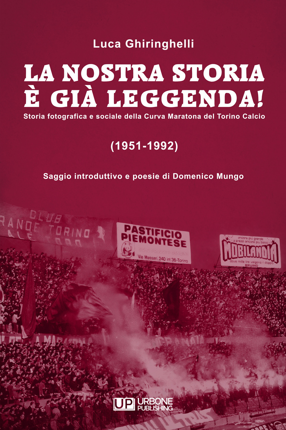 La nostra storia è già leggenda! Storia fotografica e sociale della Curva Maratona del Torino Calcio (1951-1992)