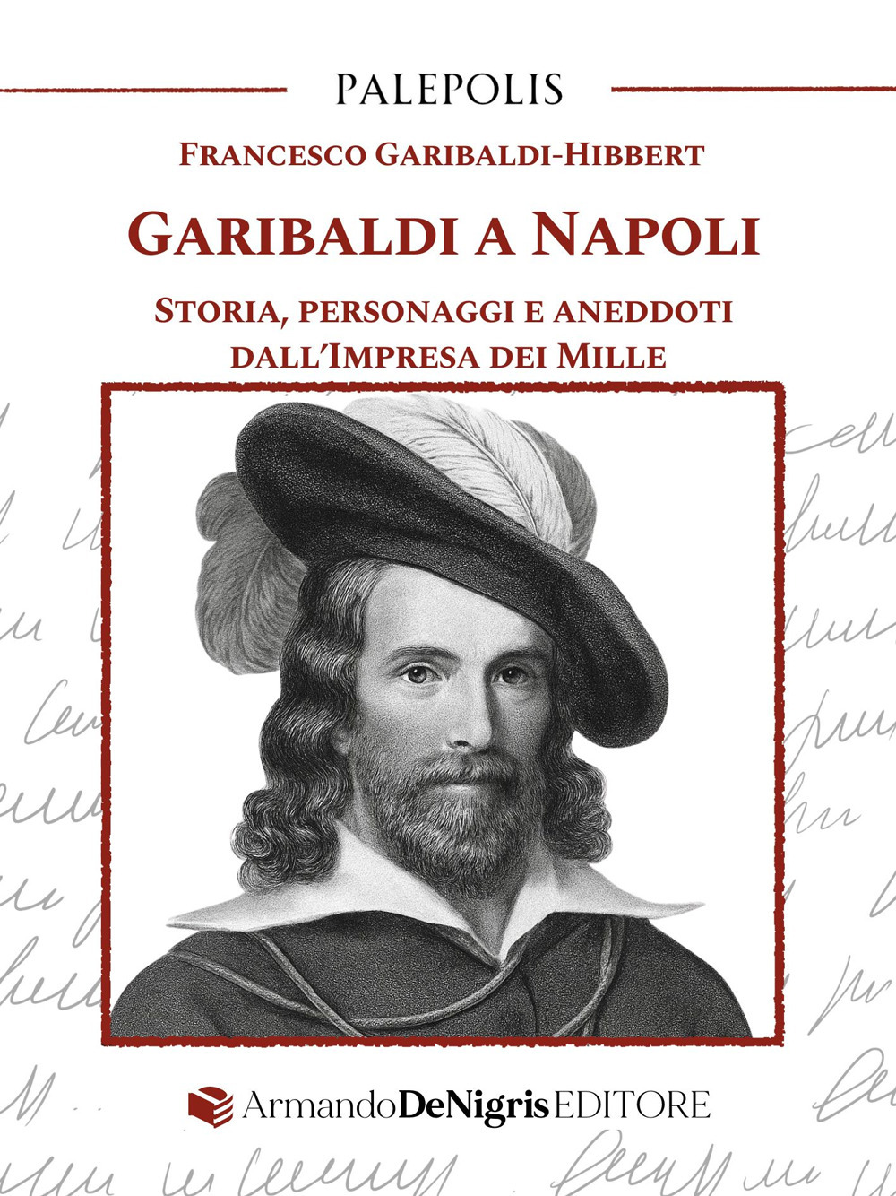 Garibaldi a Napoli. Storia, personaggi e aneddoti dall’Impresa dei Mille