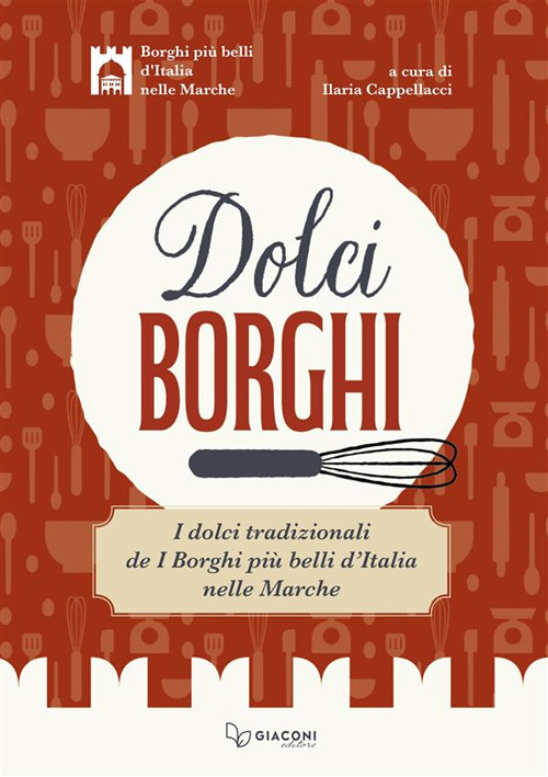 Dolci borghi. I dolci tradizionali de «I borghi più belli d'Italia nelle Marche»
