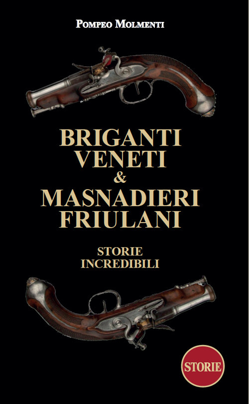 Briganti veneti & masnadieri friulani. Storie incredibili