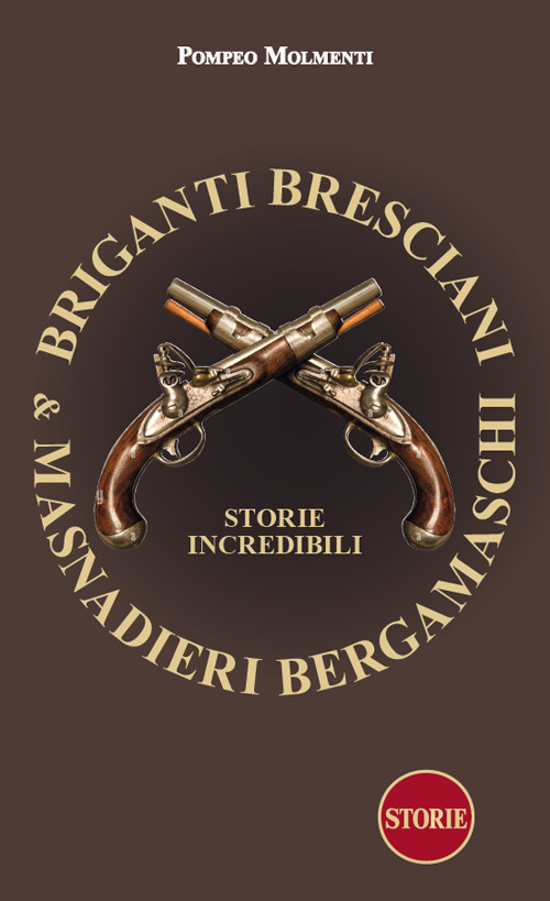 Briganti bresciani & masnadieri bergamaschi. Storie incredibili